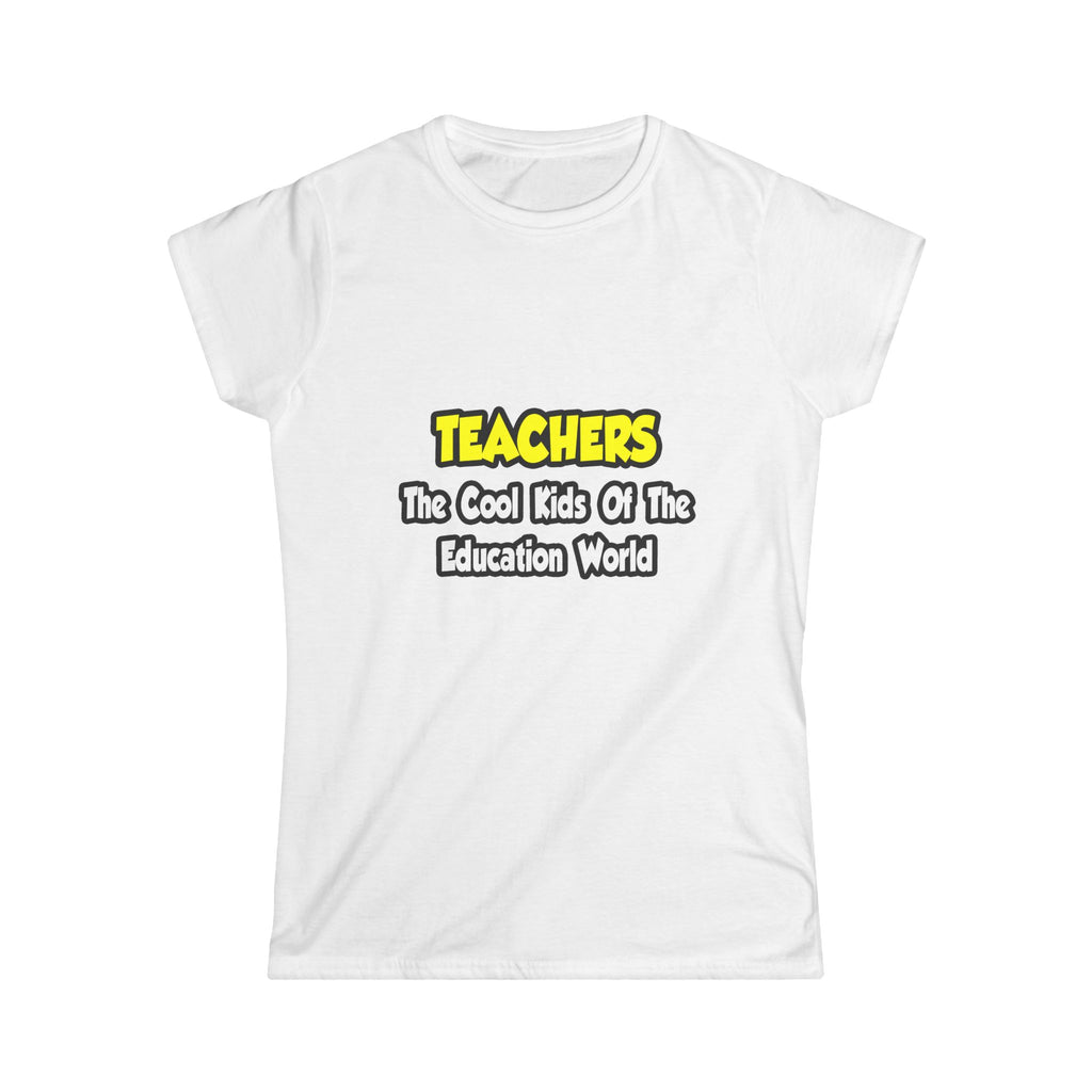 Teachers...Cool Kids of Education World - Women's Softstyle Tee