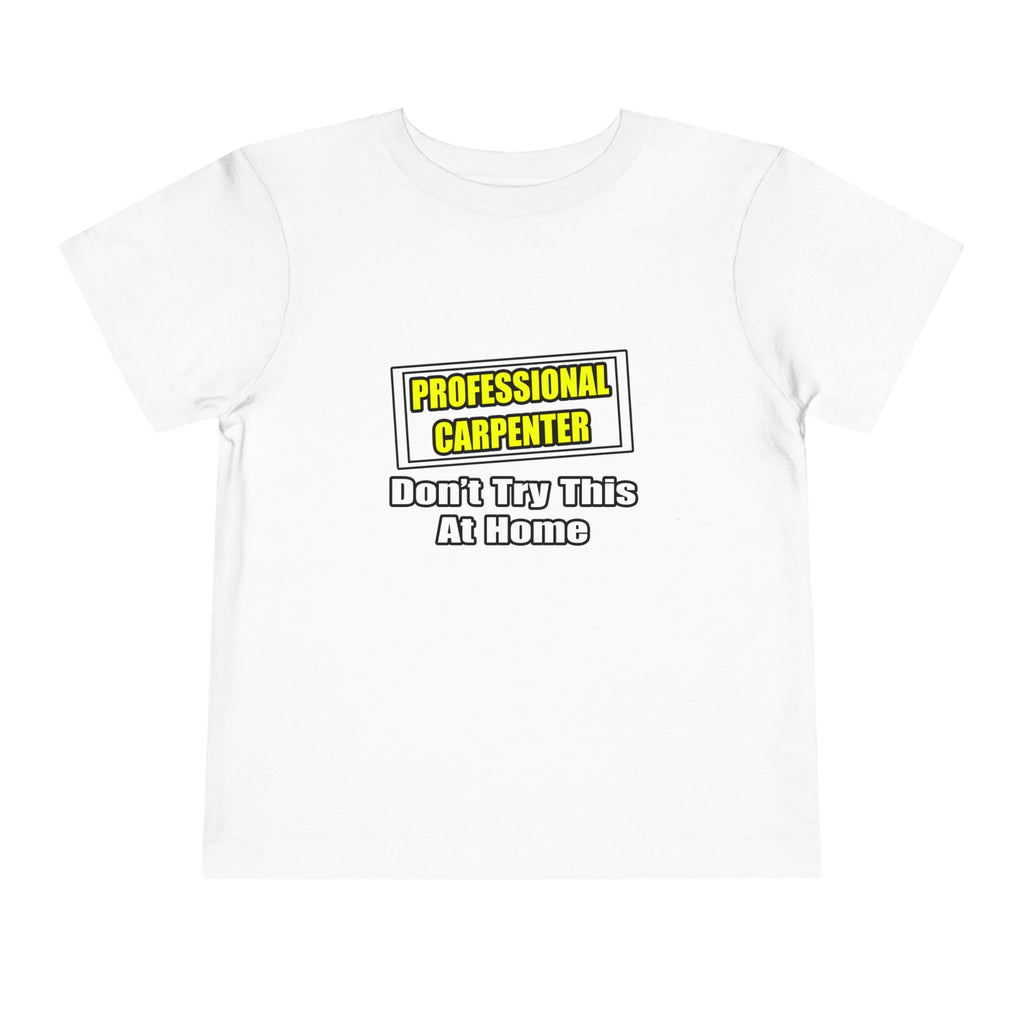 Professional Carpenter...Don't Try This At Home - Toddler Short Sleeve Tee