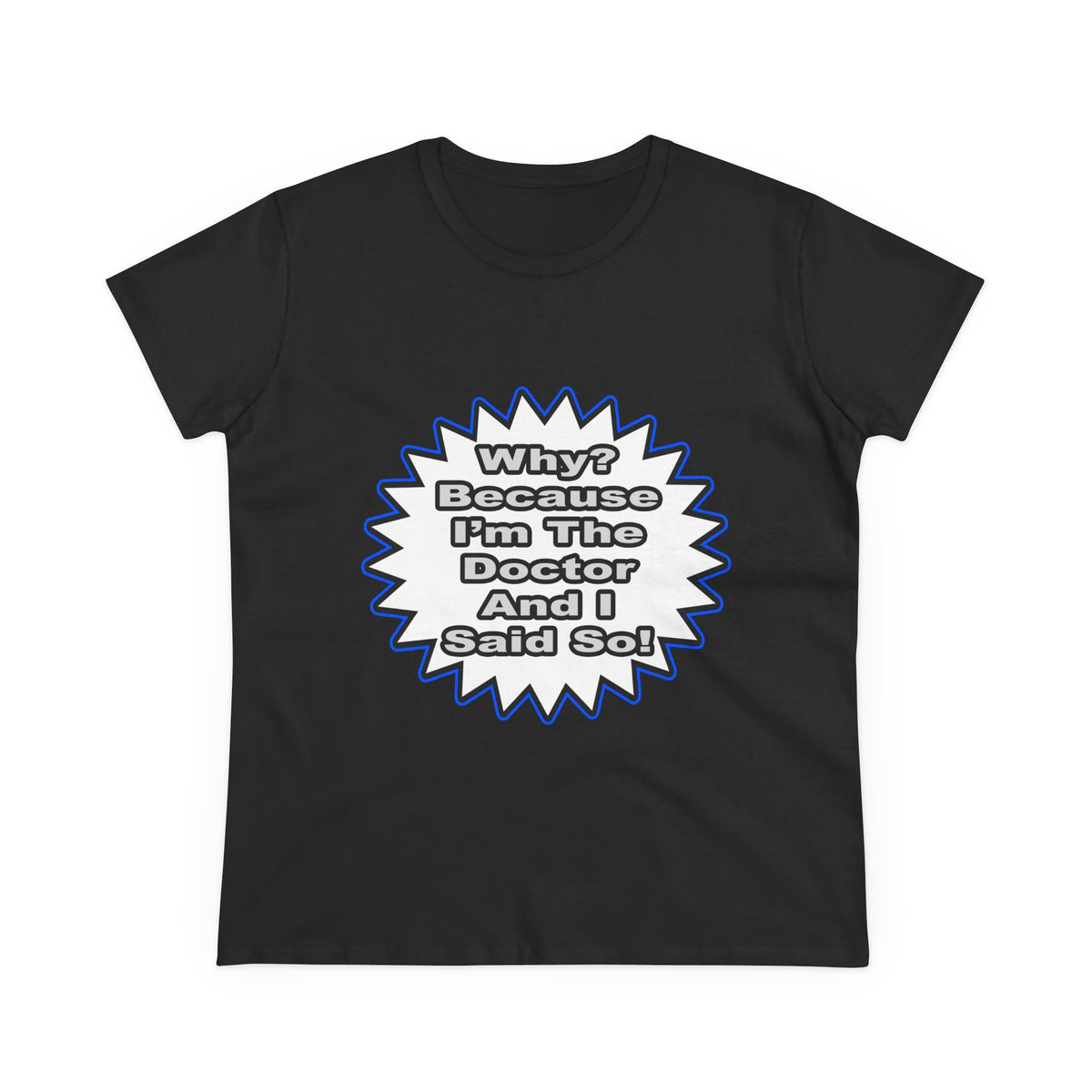 Doctor...Because I Said So - Women's Midweight Cotton Tee
