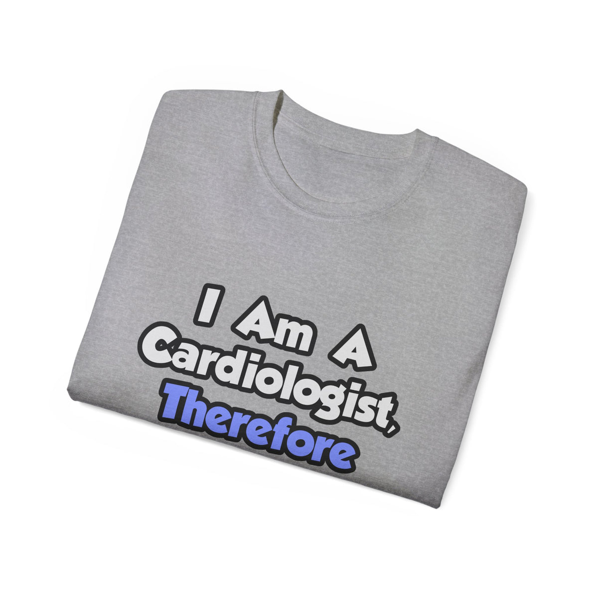 I Am A Cardiologist, Therefore I Drink - Unisex Ultra Cotton Tee