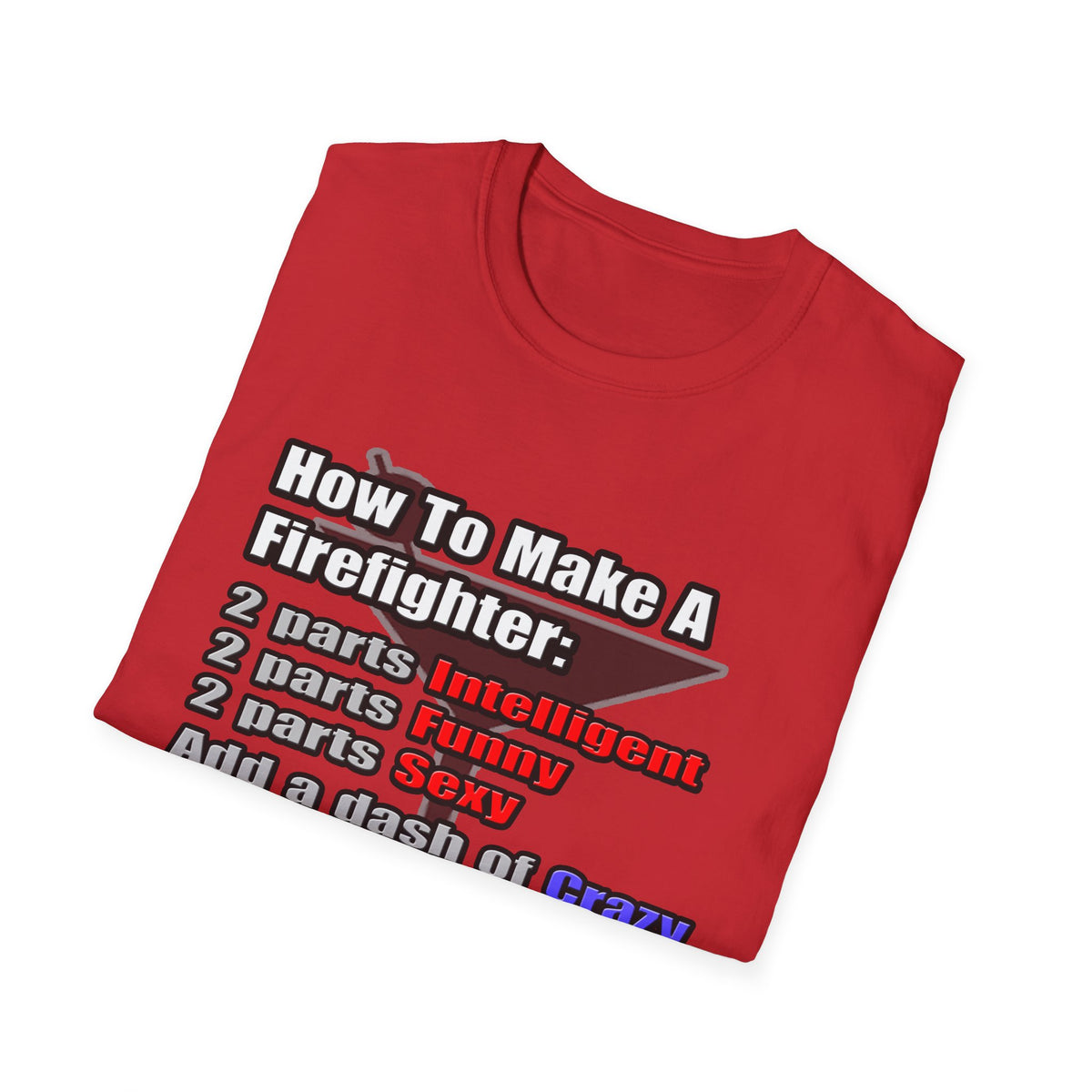How To Make a Firefighter - Unisex Softstyle T-Shirt