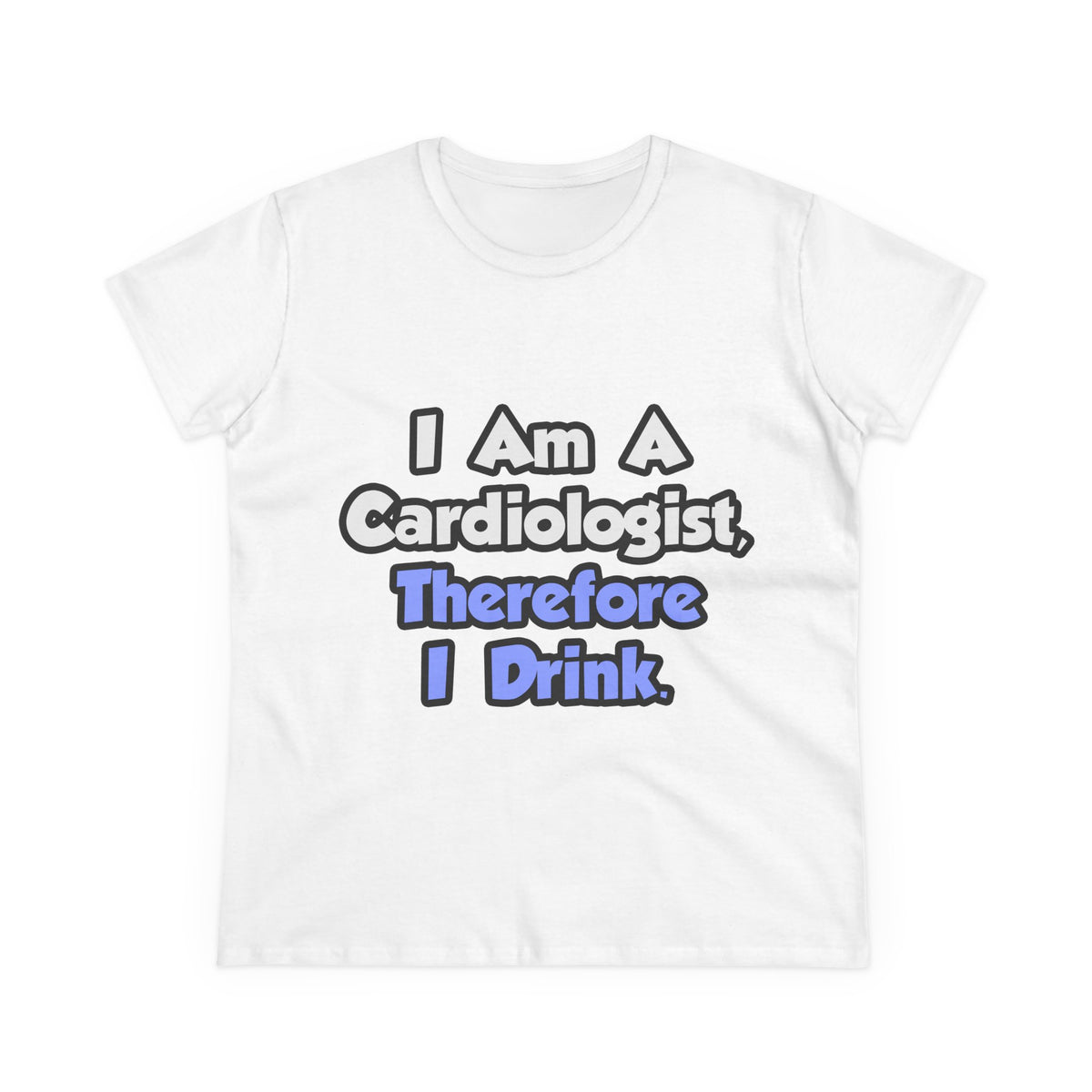I Am A Cardiologist, Therefore I Drink - Women's Midweight Cotton Tee