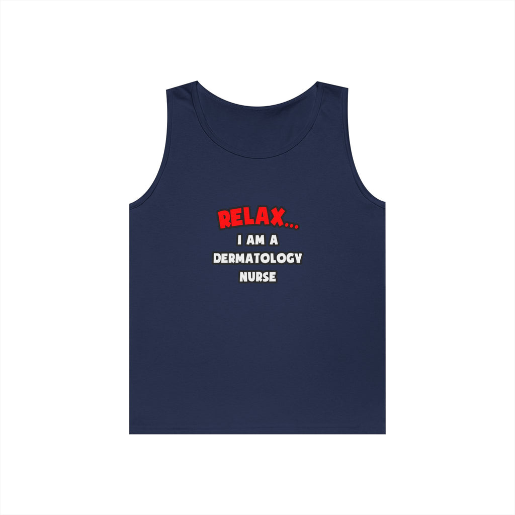 Relax ... I Am A Dermatology Nurse - Unisex Heavy Cotton Tank Top