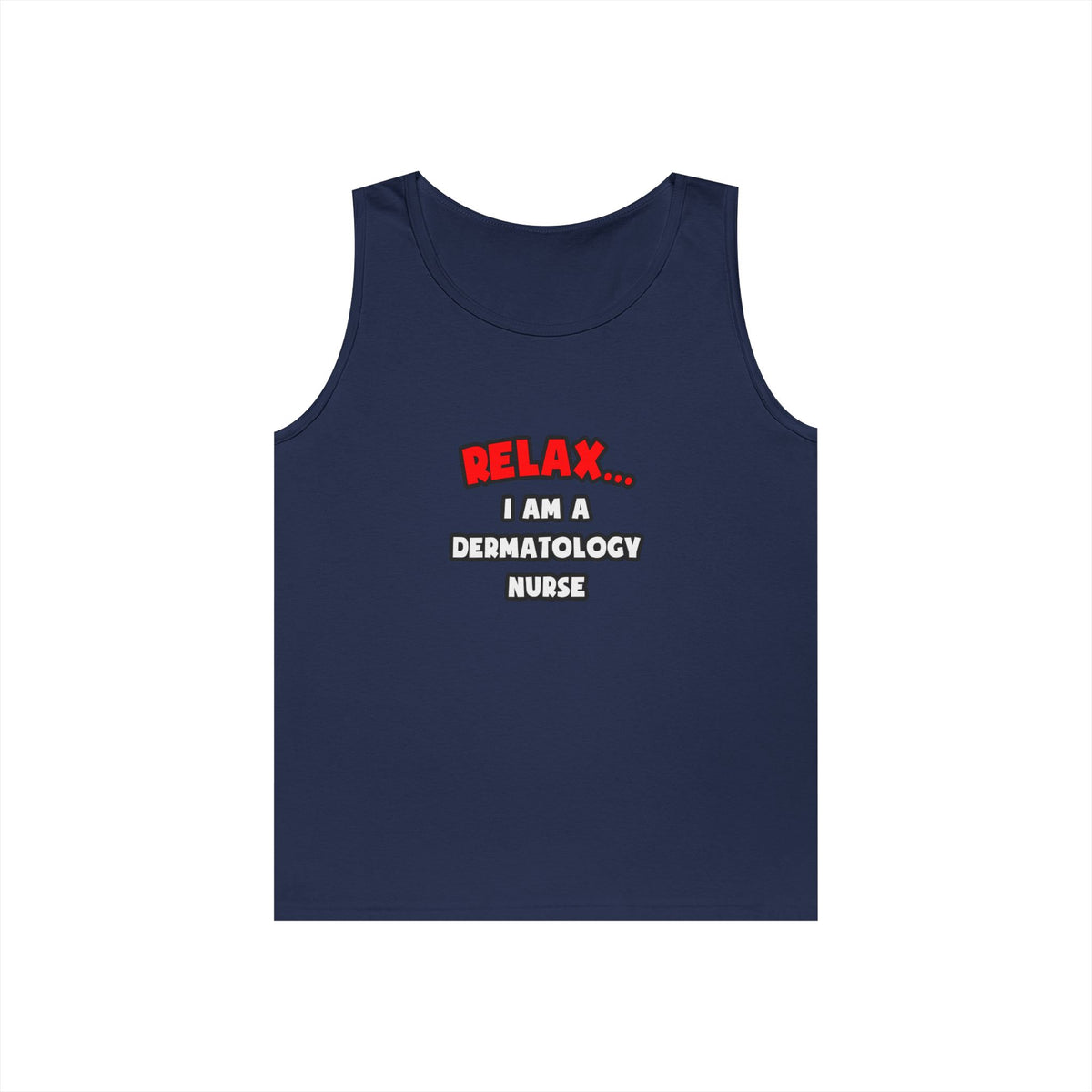 Relax ... I Am A Dermatology Nurse - Unisex Heavy Cotton Tank Top