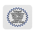 Doctor...Because I Said So - Mouse Pad (Rectangle)