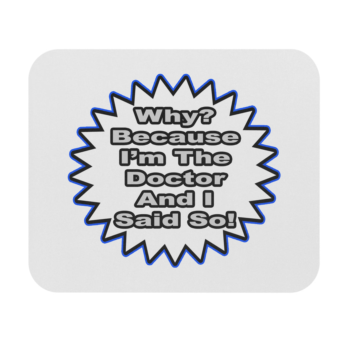 Doctor...Because I Said So - Mouse Pad (Rectangle)