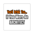 You'd Drink Too...Architect - Square Stickers