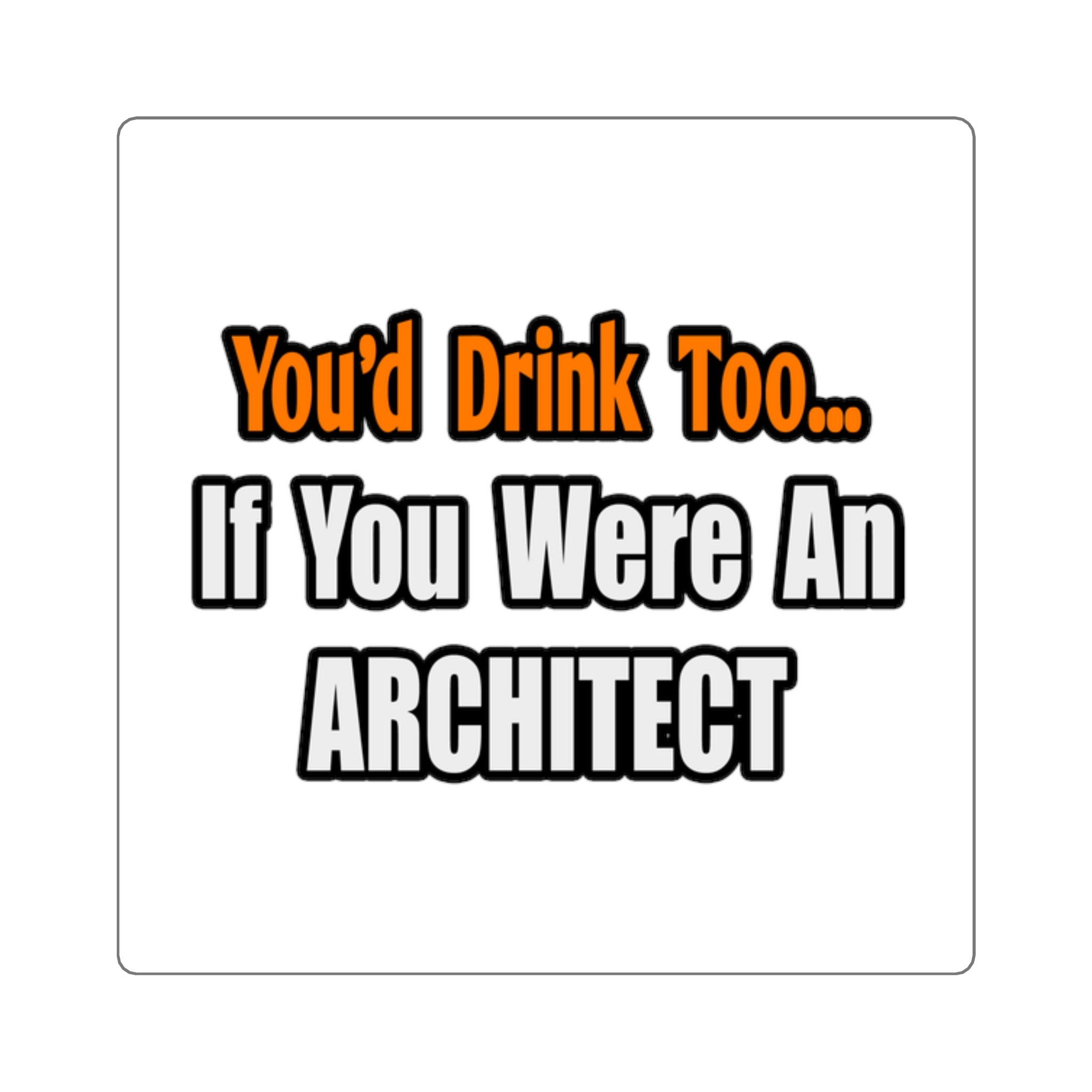 You'd Drink Too...Architect - Square Stickers