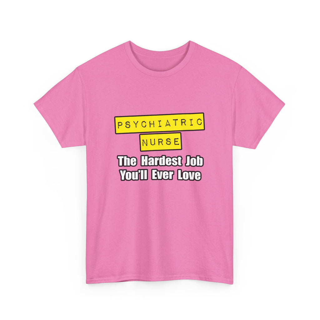 Psychiatric Nurse...Hardest Job You'll Ever Love - Unisex Heavy Cotton Tee