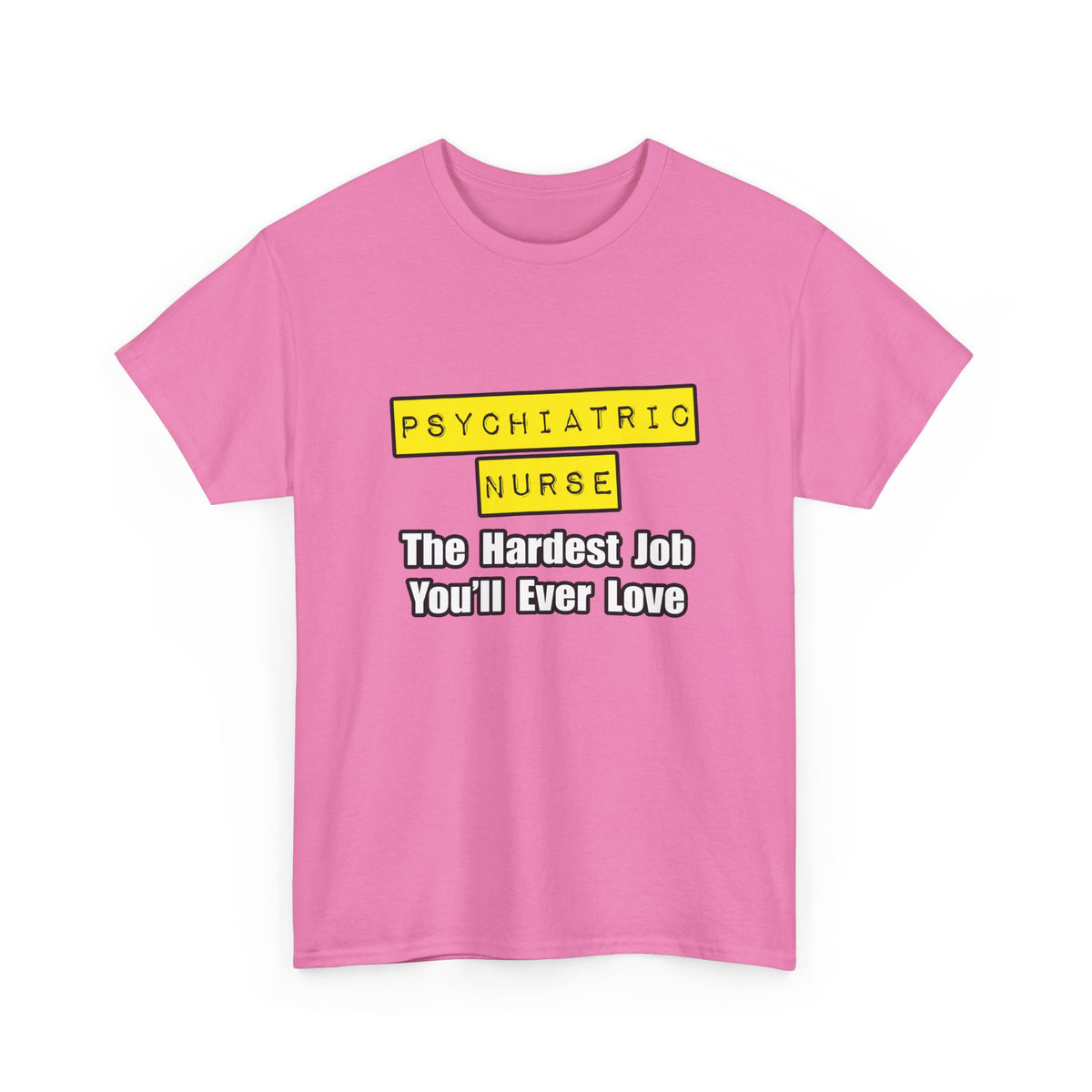 Psychiatric Nurse...Hardest Job You'll Ever Love - Unisex Heavy Cotton Tee