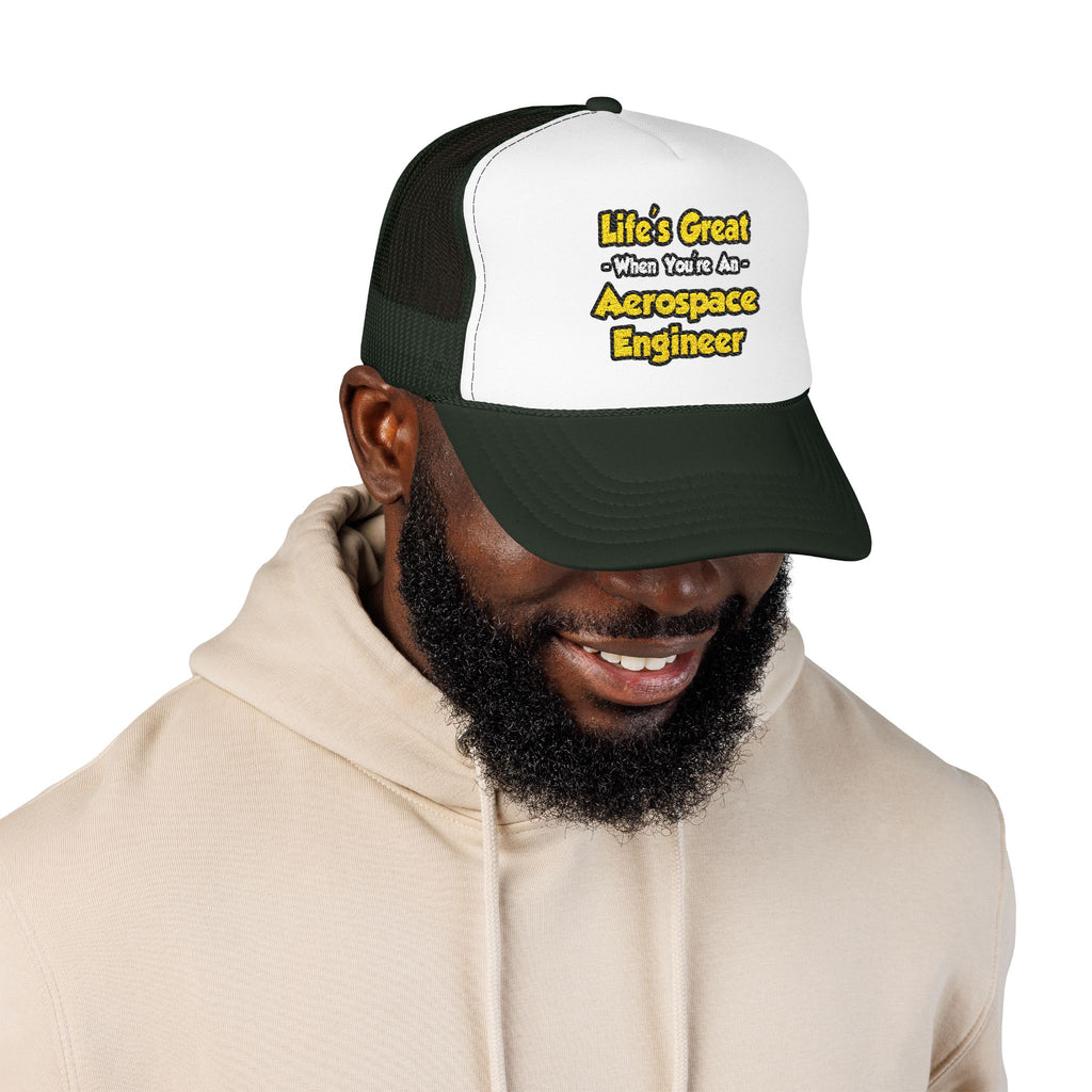 Life's Great...Aerospace Engineer - Foam Trucker Hat