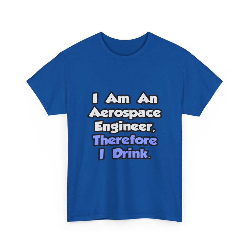 I Am An Aerospace Engineer, Therefore I Drink - Unisex Heavy Cotton Tee