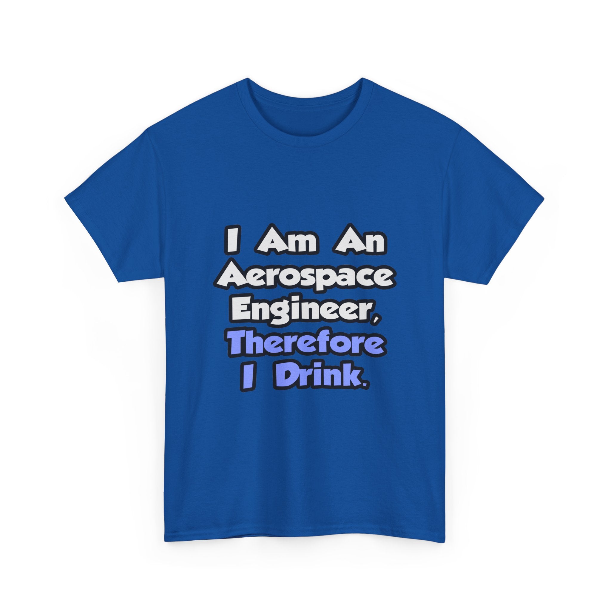 I Am An Aerospace Engineer, Therefore I Drink - Unisex Heavy Cotton Tee