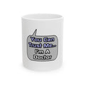 Trust Me .. I'm a Doctor - Ceramic Mug, (11oz, 15oz)