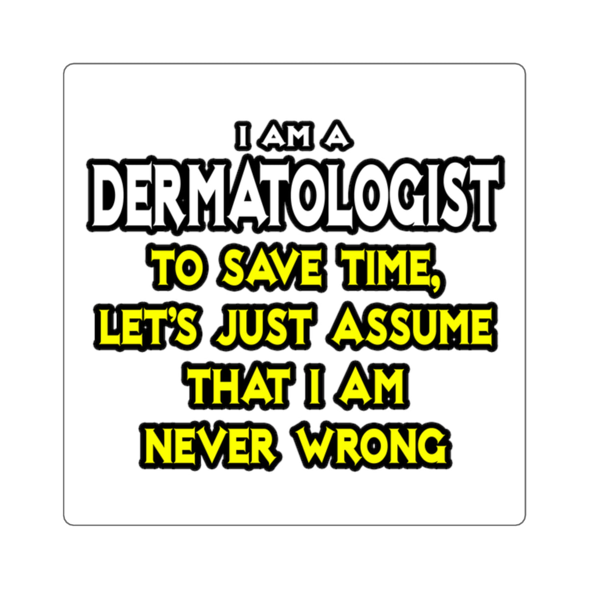Dermatologist...Assume I Am Never Wrong - Square Stickers