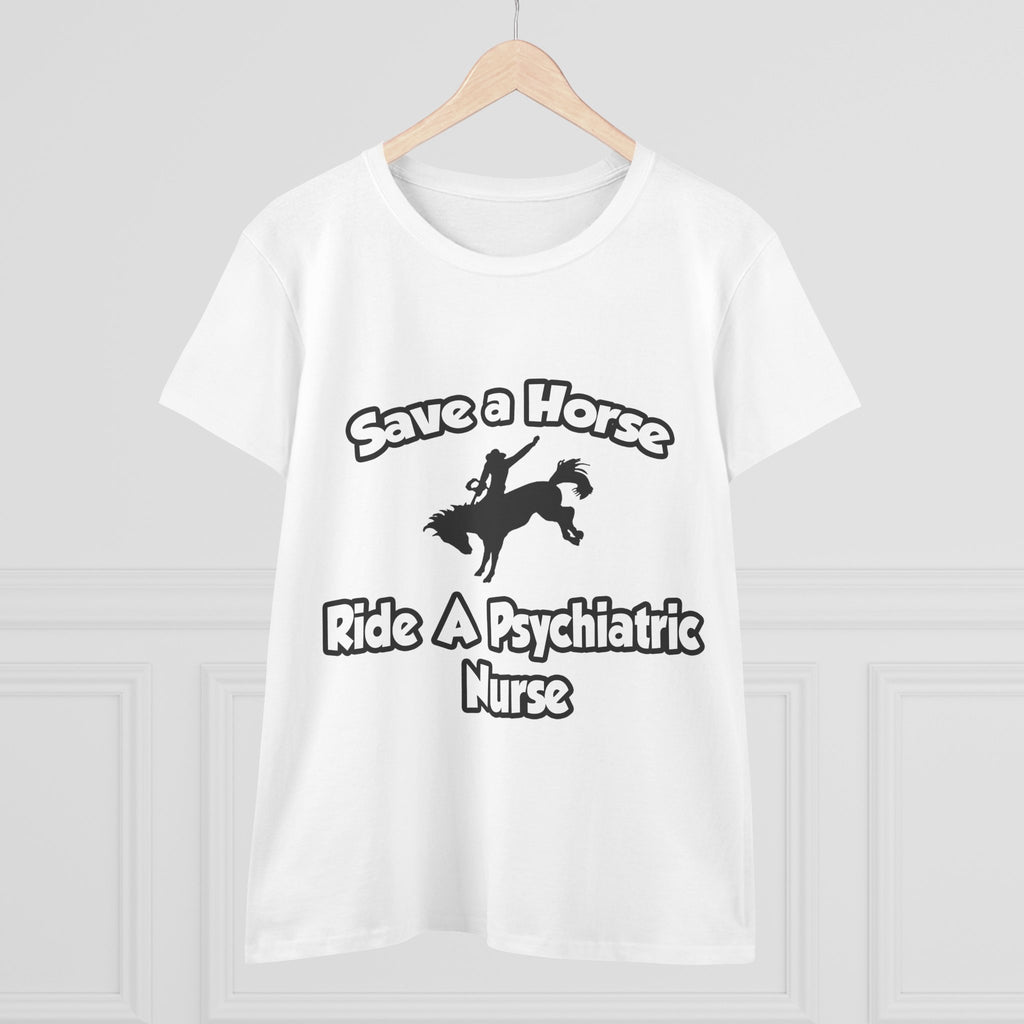 Save a Horse, Ride a Psychiatric Nurse - Women's Midweight Cotton Tee