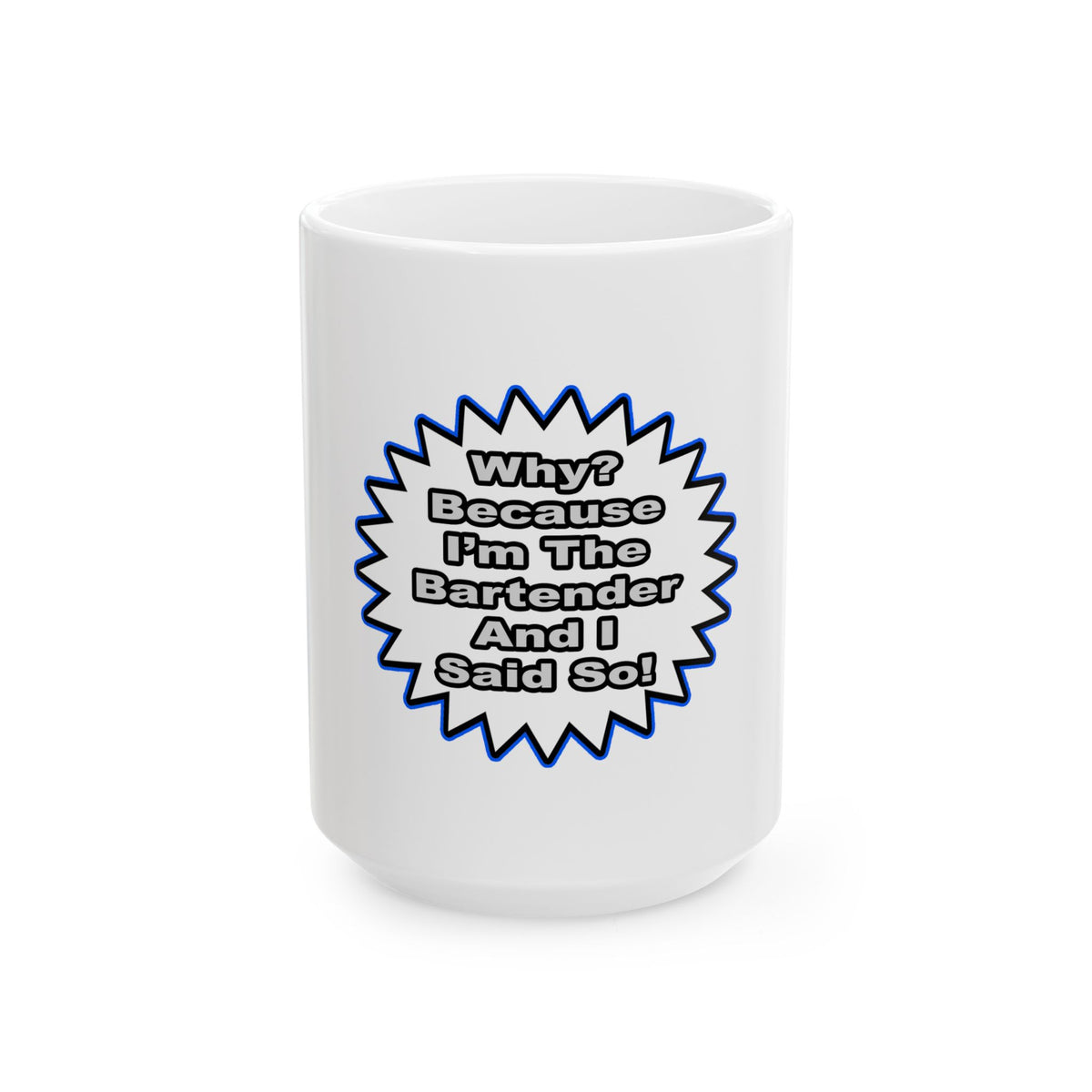 Bartender...Because I Said So - Ceramic Mug, (11oz, 15oz)