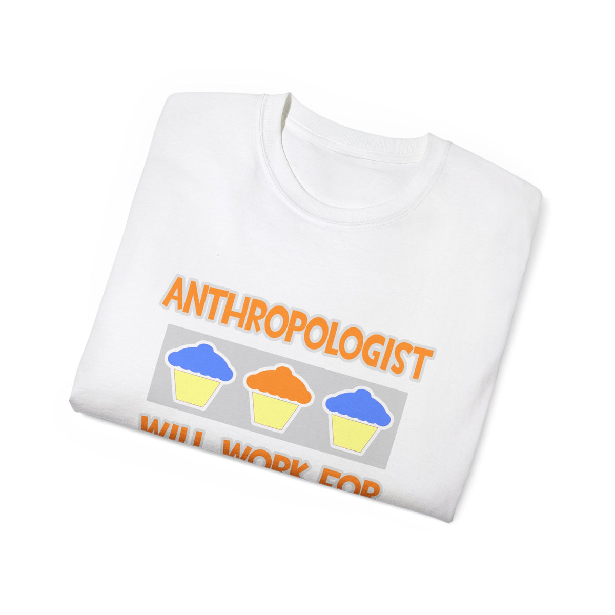 Anthropologist ... Will Work For Cupcakes - Unisex Ultra Cotton Tee