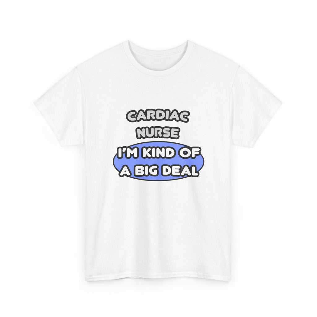 Cardiac Nurse ... I'm Kind of a Big Deal - Unisex Heavy Cotton Tee