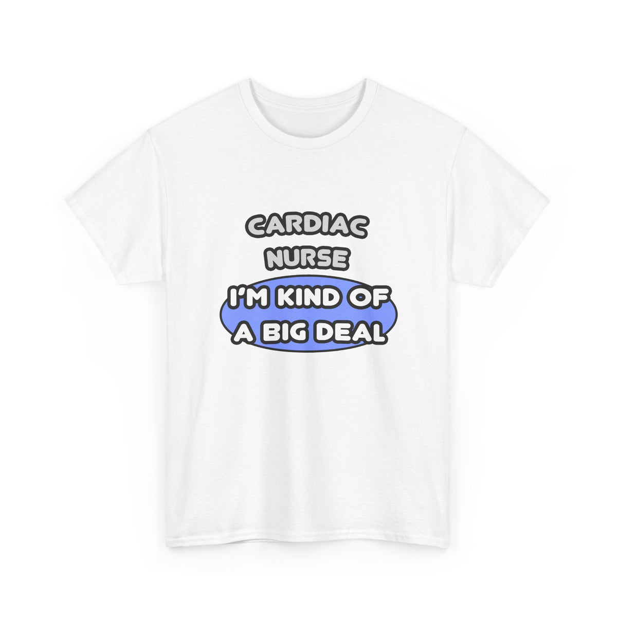 Cardiac Nurse ... I'm Kind of a Big Deal - Unisex Heavy Cotton Tee