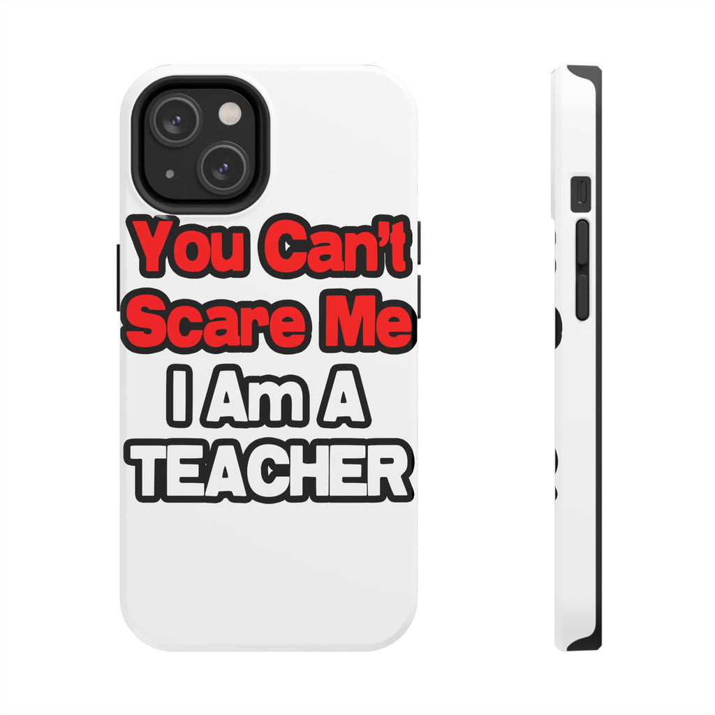 You Can't Scare Me...Teacher - Tough Phone Cases