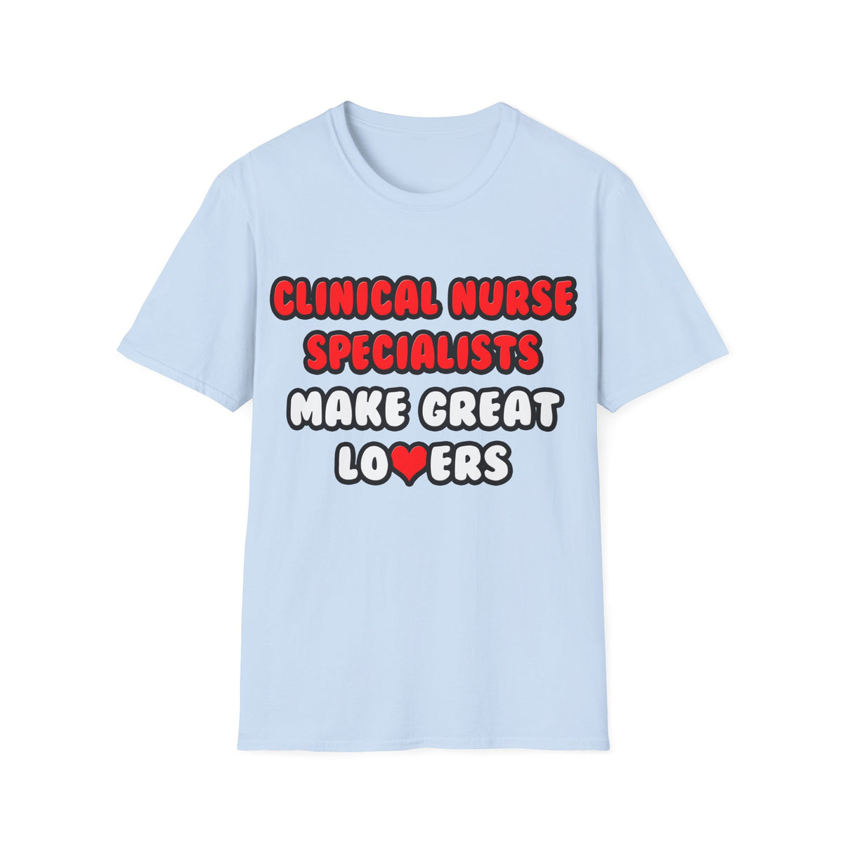 Clinical Nurse Specialists Make Great Lovers - Unisex Softstyle T-Shirt