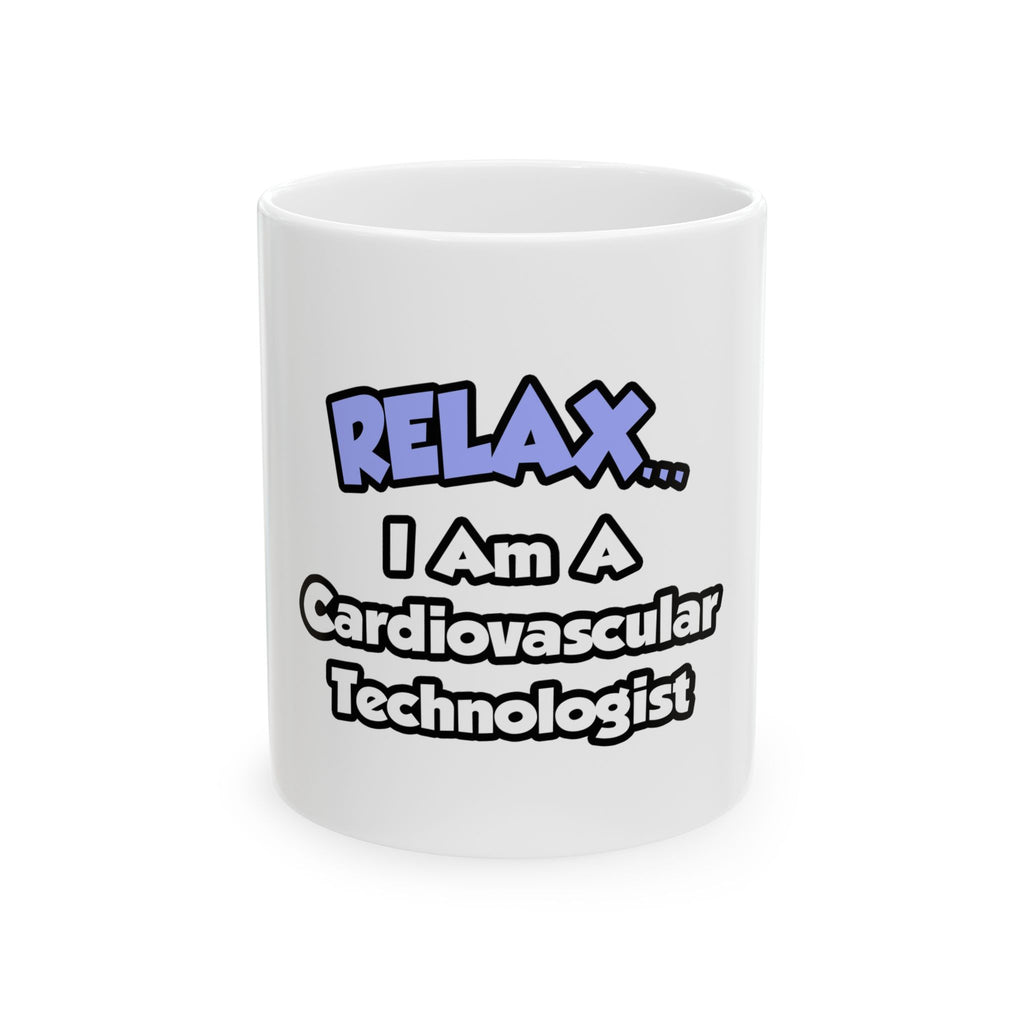 Relax .. I am a Cardiovascular Technologist - Ceramic Mug, (11oz, 15oz)