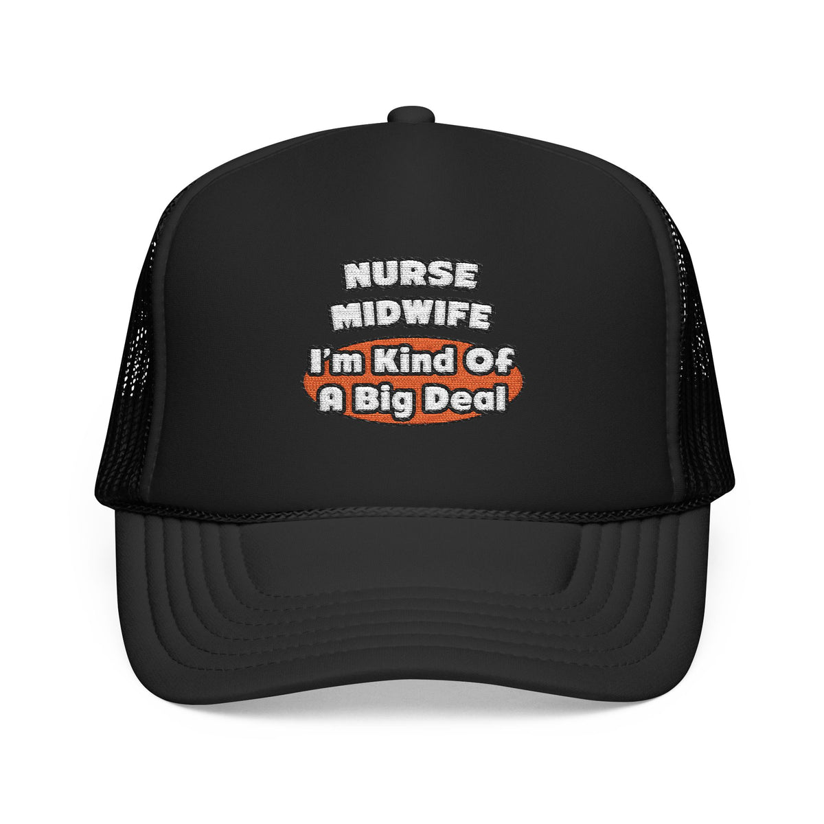 Nurse Midwife .. Big Deal - Foam Trucker Hat