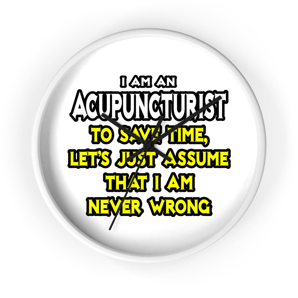 Acupuncturist .. Assume I Am Never Wrong - Wall Clock