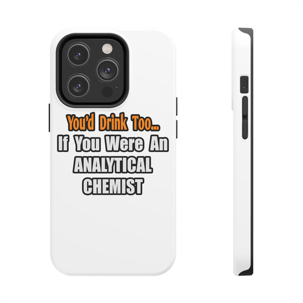 You'd Drink Too...Analytical Chemist - Tough Phone Cases