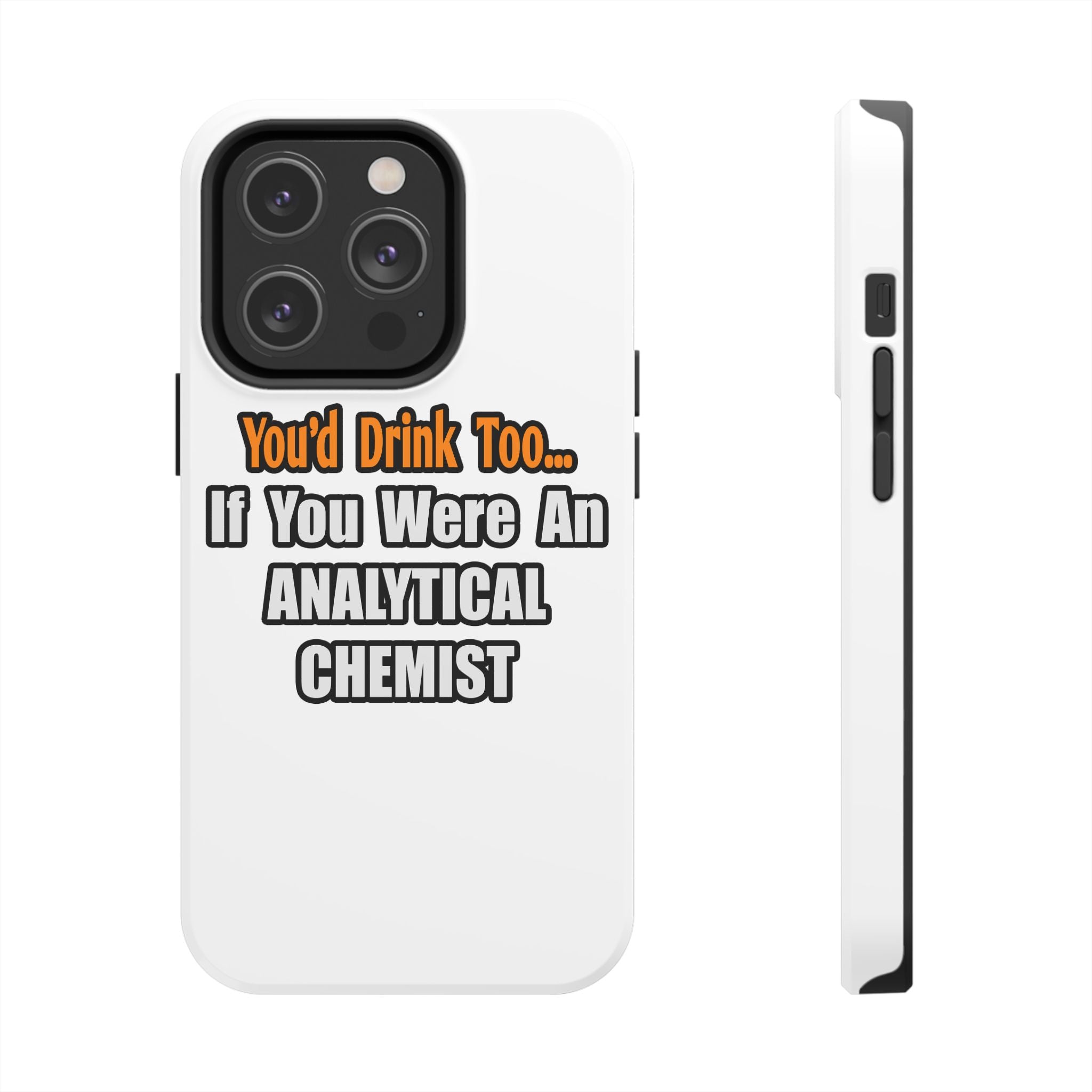You'd Drink Too...Analytical Chemist - Tough Phone Cases