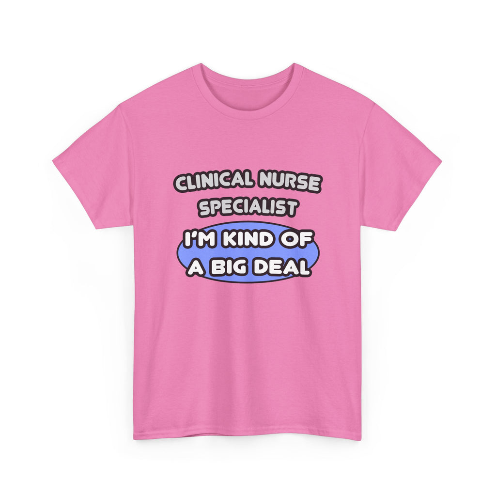 Clinical Nurse Specialist .. Kind of a Big Deal - Unisex Heavy Cotton Tee