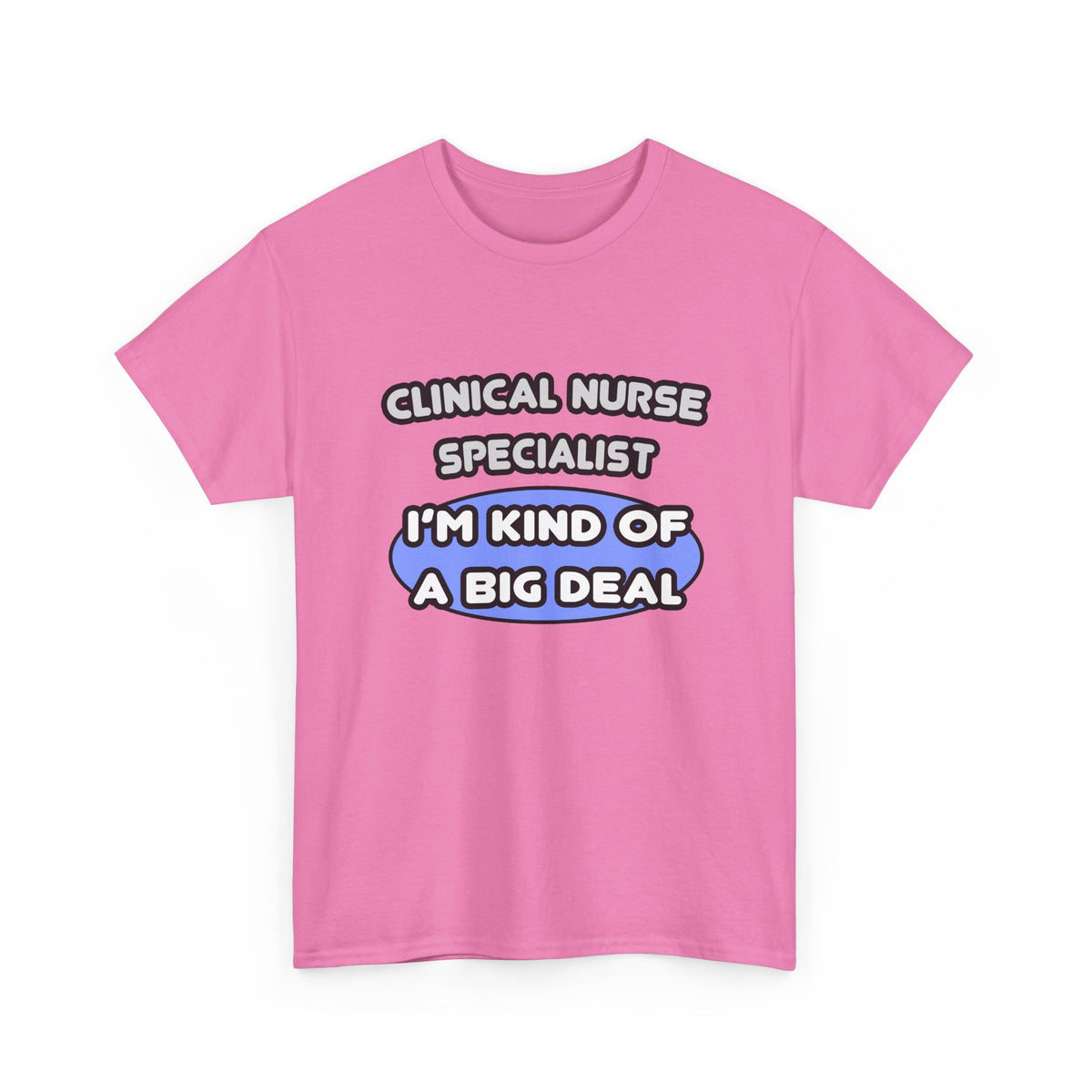 Clinical Nurse Specialist .. Kind of a Big Deal - Unisex Heavy Cotton Tee