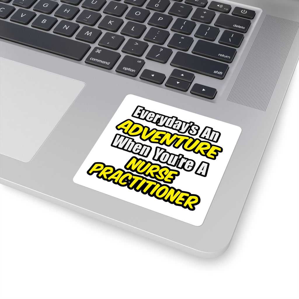 Everyday's An Adventure...Nurse Practitioner - Square Stickers