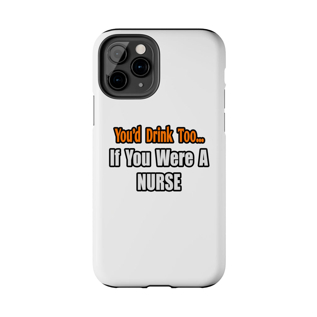 You'd Drink Too...Nurse - Tough Phone Cases