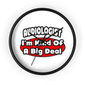 Audiologist...Big Deal - Wall Clock