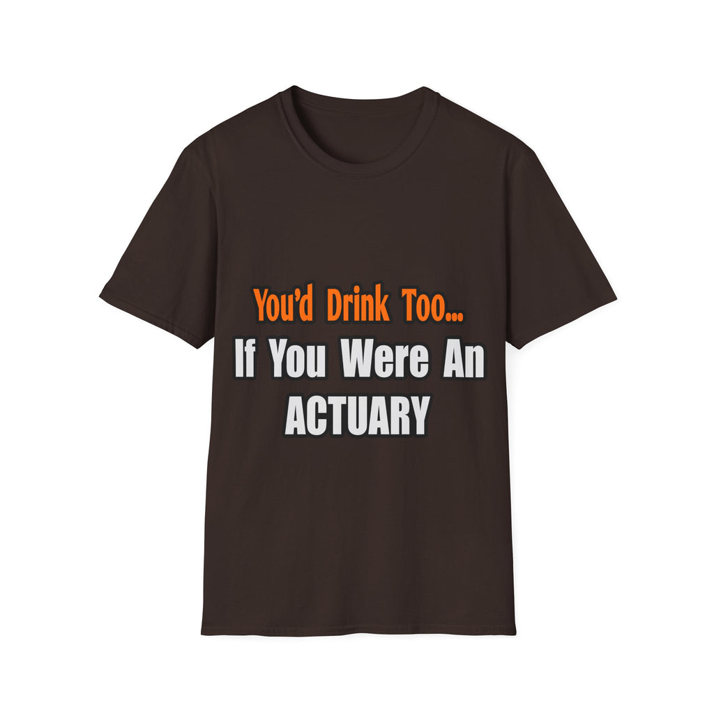You'd Drink Too...Actuary - Unisex Softstyle T-Shirt