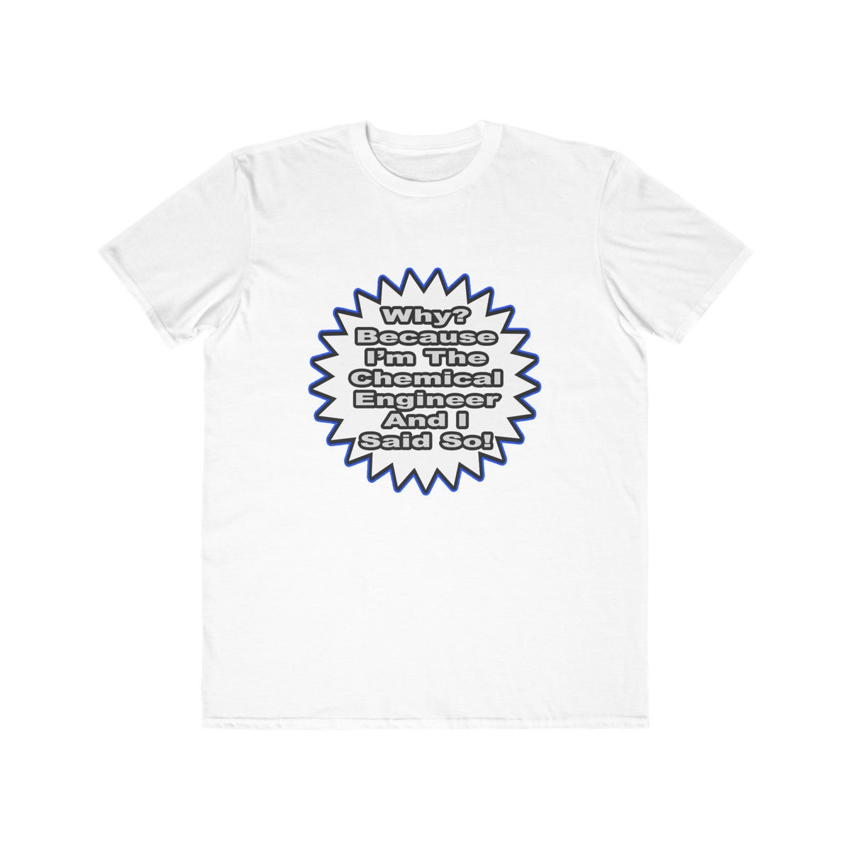 Chemical Engineer...Because I Said So - Men's Lightweight Fashion Tee