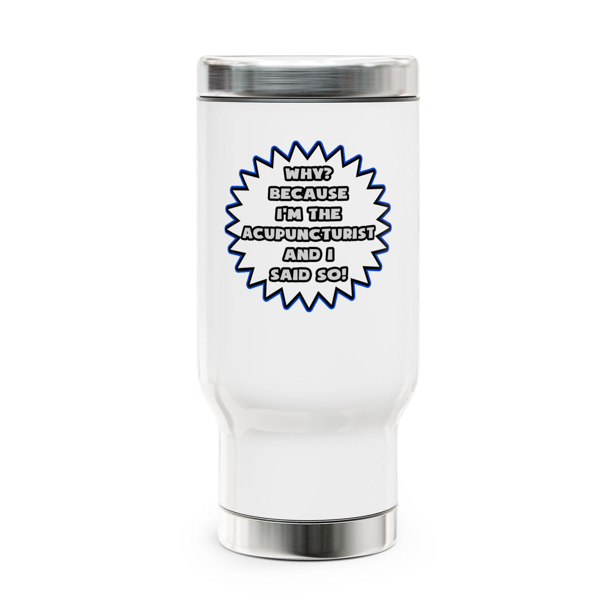 Acupuncturist .. Because I Said So - Stainless Steel Travel Mug with Handle, 14oz