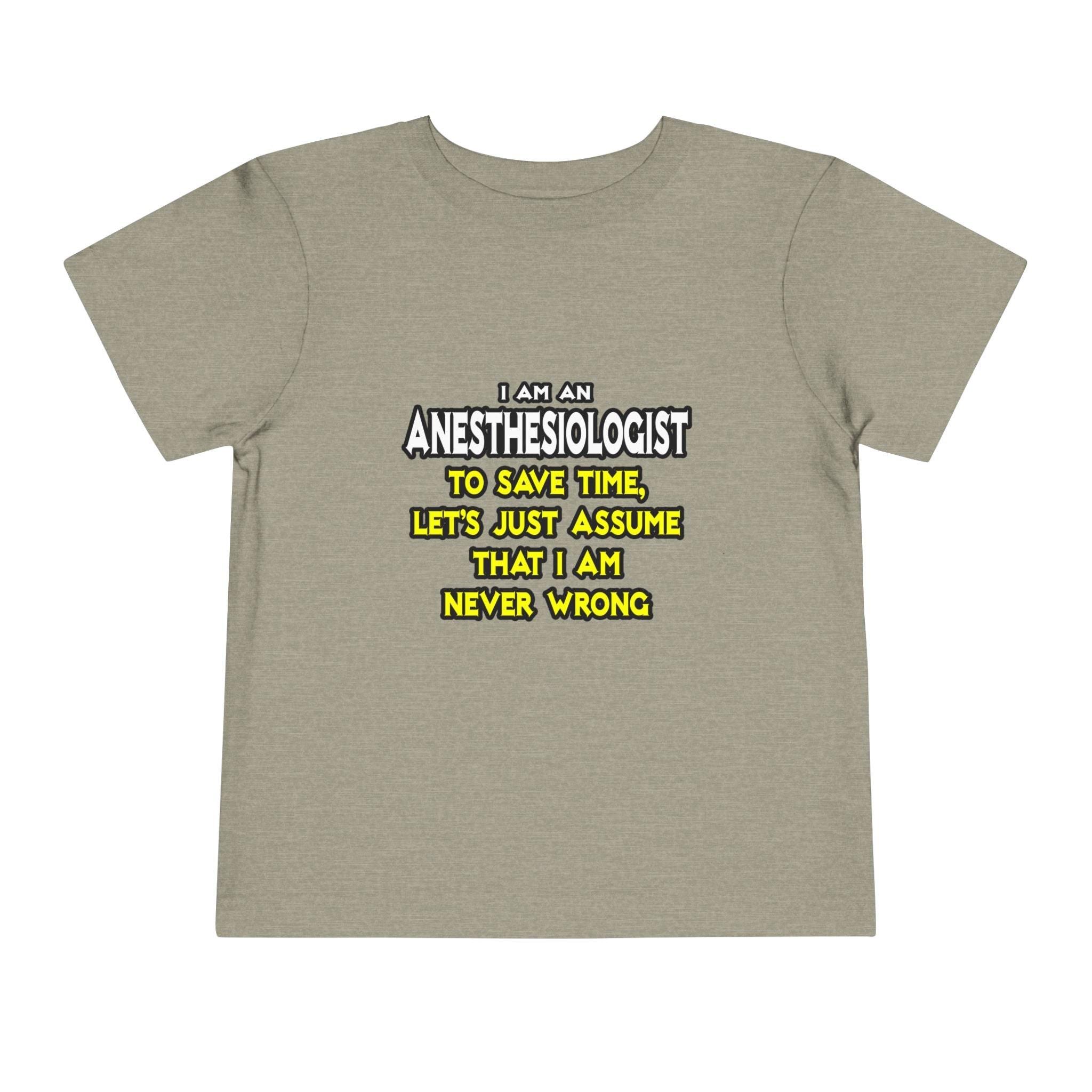 Anesthesiologist...Assume I Am Never Wrong - Toddler Short Sleeve Tee