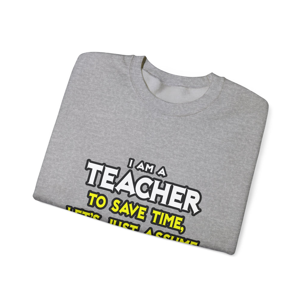 Teacher...Assume I Am Never Wrong - Unisex Heavy Blend™ Crewneck Sweatshirt