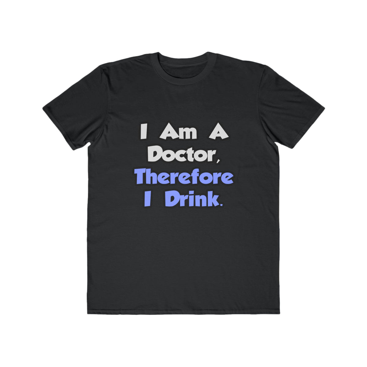 I Am A Doctor, Therefore I Drink - Men's Lightweight Fashion Tee