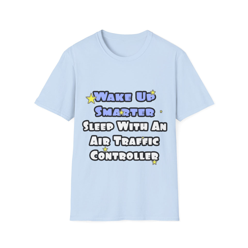 Wake Up Smarter...Sleep With an Air Traffic Controller - Unisex Softstyle T-Shirt