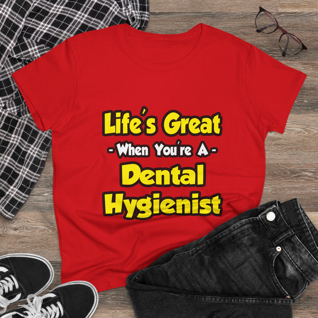 Life's Great When You're a Dental Hygienist - Women's Midweight Cotton Tee