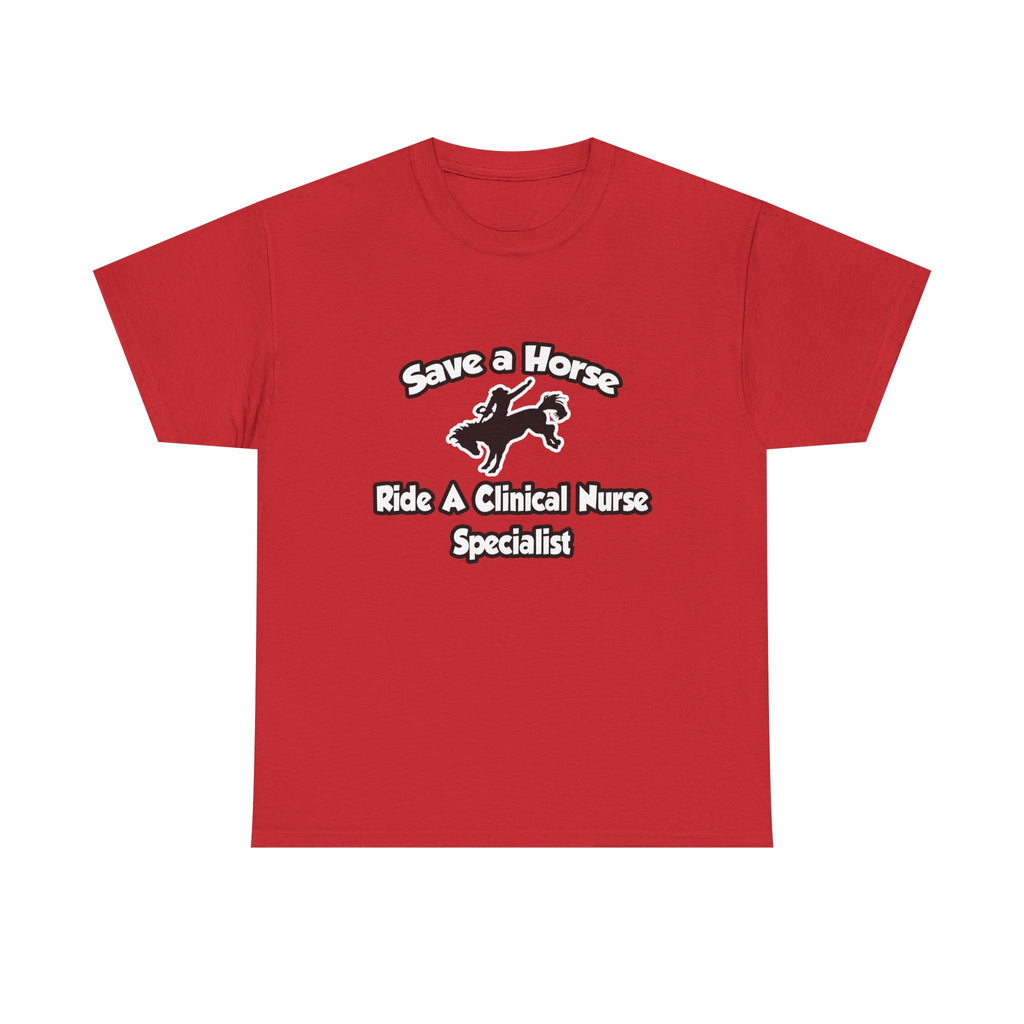 Save a Horse, Ride a Clinical Nurse Specialist - Unisex Heavy Cotton Tee