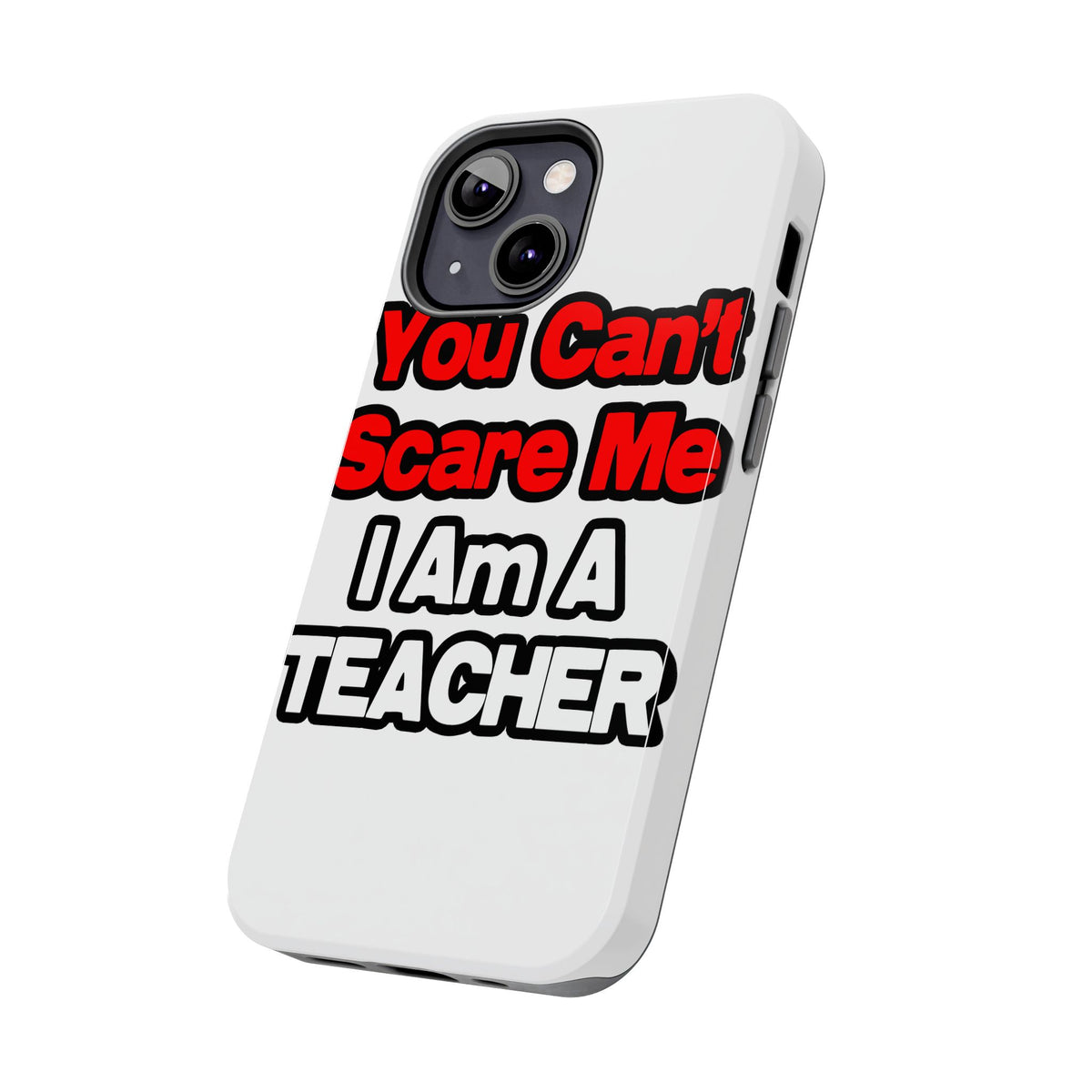 You Can't Scare Me...Teacher - Tough Phone Cases