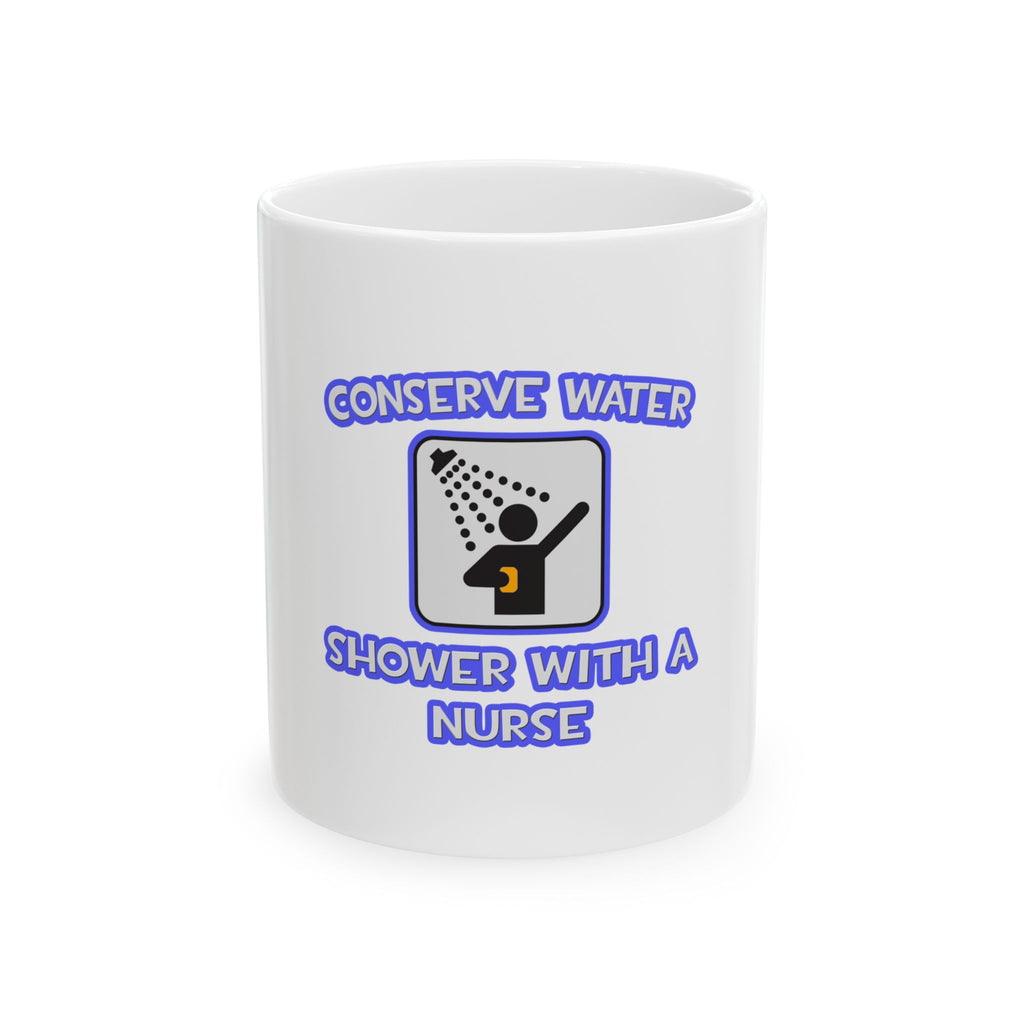 Conserve Water .. Shower With a Nurse - Ceramic Mug, (11oz, 15oz)
