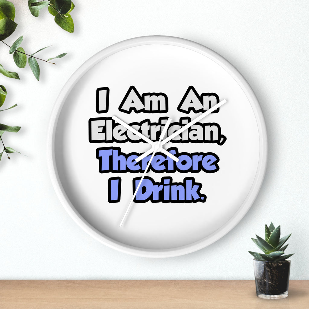 I Am An Electrician, Therefore I Drink - Wall Clock