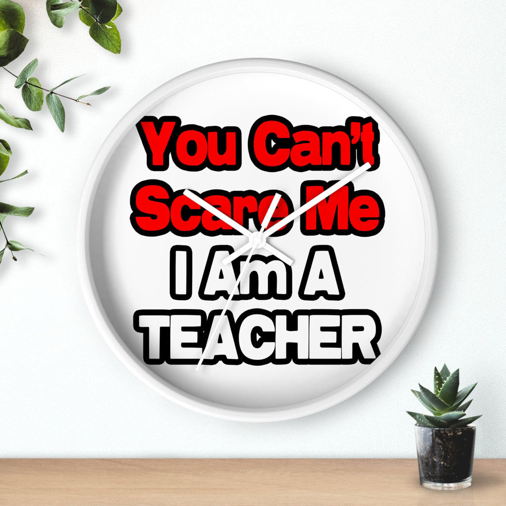 You Can't Scare Me...Teacher - Wall Clock