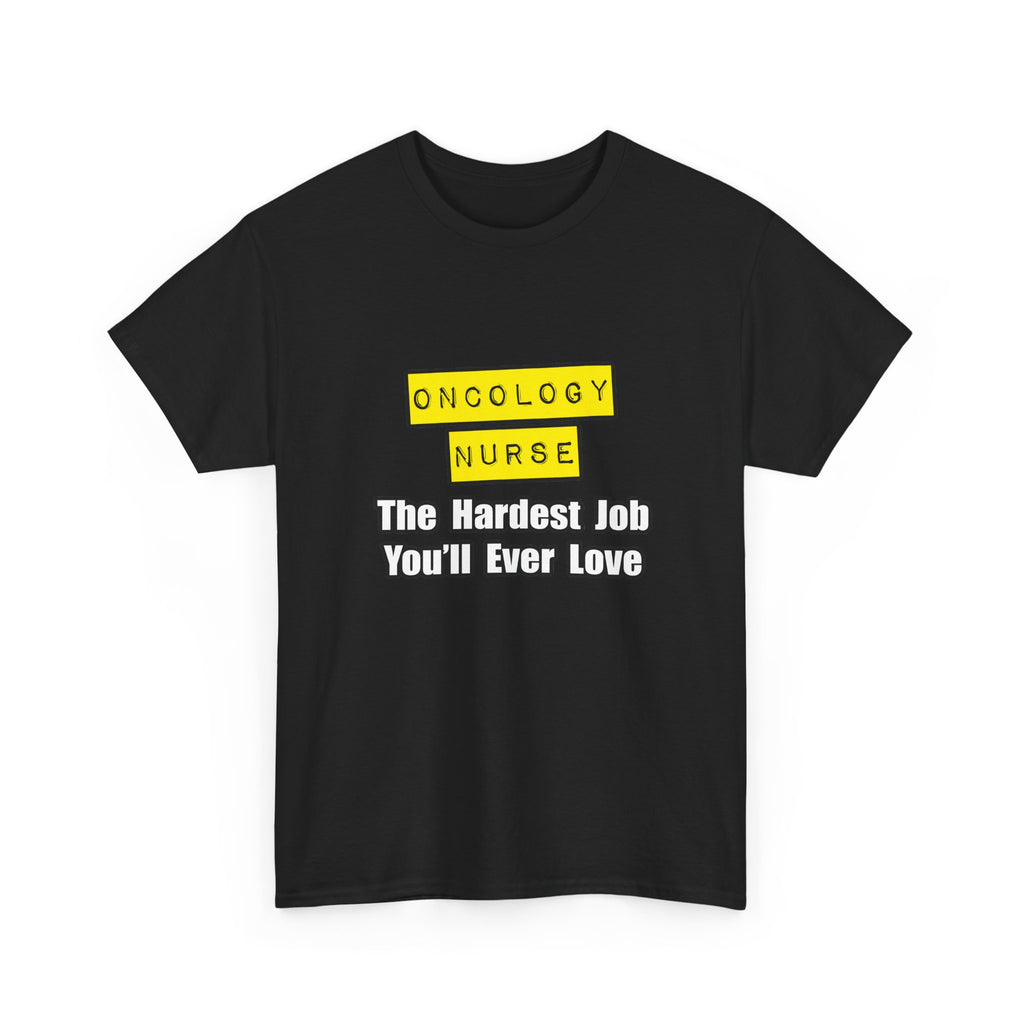 Oncology Nurse...Hardest Job You'll Ever Love - Unisex Heavy Cotton Tee